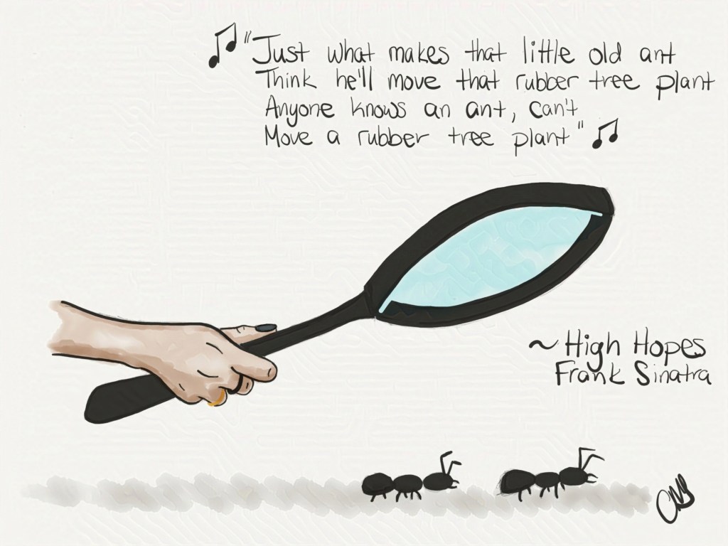 A hand holding a microscope and below the microscope is 2 ants. Upper left corner is the image of the inktober prompt and hand written music quote from Frank Sinatra's "high hopes"