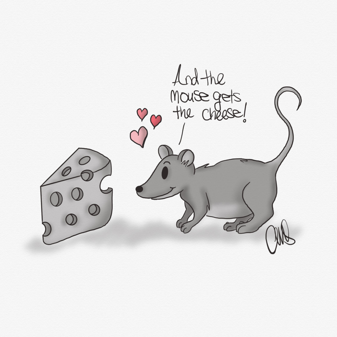 A mouse looking lovingly at a slice of Swiss cheese. The quote reads, "And the mouse gets the cheese!"