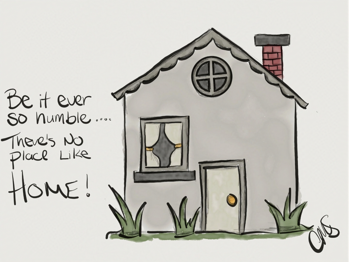 pencil, ink and watercolor doodle of a house. hand written quote that reads "Be it ever so humble... There's no place like Home!"